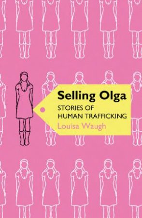 Selling Olga: Stories Of Human Trafficking by Louisa Waugh