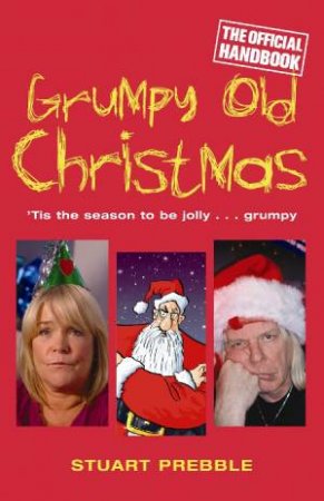 Grumpy Old Christmas: 'Tis the Season to Be Jolly...Grumpy by Stuart Prebble