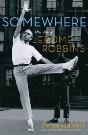 Somewhere: The Life of Jerome Robbins by Amanda Vaill