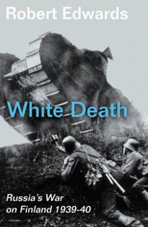 White Death: Russia's War On Finland 1939-40 by Robert Edwards