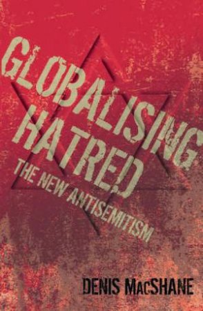 Globalising Hatred: The New Anti-Semitism by Denis MacShane