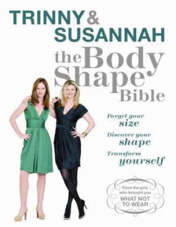 Body Shape Bible: Forget Your Size, Discover Your Shape, Transform Yourself! by Trinny Woodall & Susannah Constantine