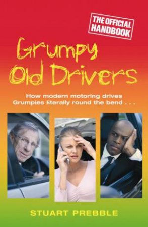 Grumpy Old Drivers: The Official Handbook by Stuart Prebble