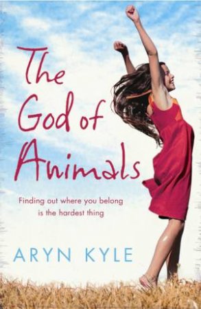 God Of Animals: Finding Out Where You Belong Is The Hardest Thing by Aryn Kyle