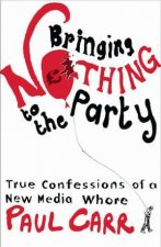 Bringing Nothing to the Party True Confessions of a New Media Whore