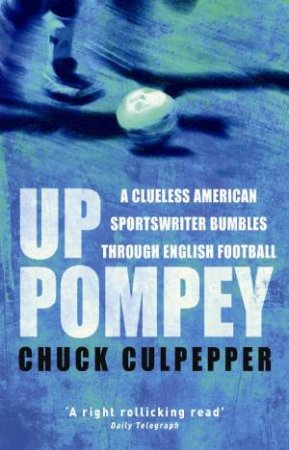 Up Pompey: A Clueless American Sportswriter Bumbles Along in the by Chuck Culpepper