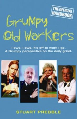 Grumpy Old Workers: The Official Handbook by Stuart Prebble