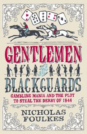 Gentlemen and Blackguards: Gambling Mania And The Plot To Steal The Derby Of 1844 by Nicholas Foulkes