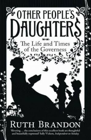 Other People's Daughters: The Life and Times of the Governess by Ruth Brandon