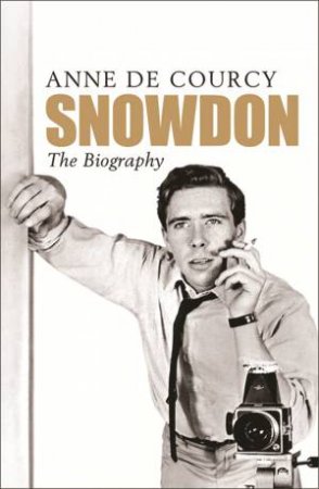 Snowdon: The Biography by Anne De Courcy