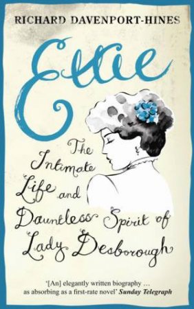 Ettie: The Intimate Life and Dauntless Spirit of Lady Desborough by Richard Davenport-Hines