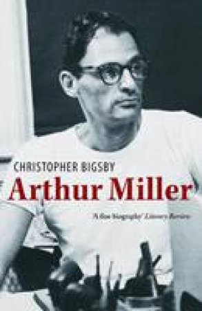 Arthur Miller by Christopher Bigsby