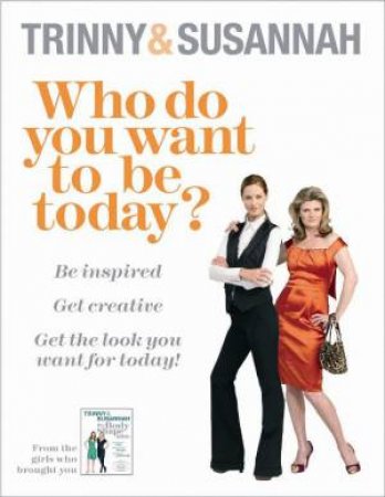 Who Do You Want To Be Today? by Trinny Woodall & Susannah Constantine