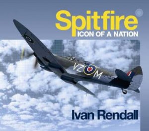 Spitfire: Icon of a Nation by Ivan Rendall