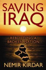 Saving Iraq Rebuilding a Broken Nation