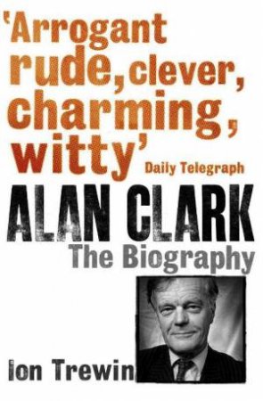 Alan Clark: The Biography by Ion Trewin