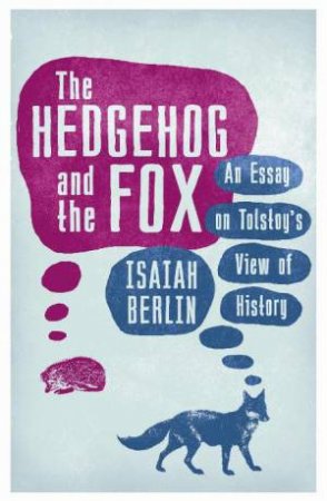 Hedgehog and the Fox: An Essay on Tolstoy's View of History by Isaiah Berlin