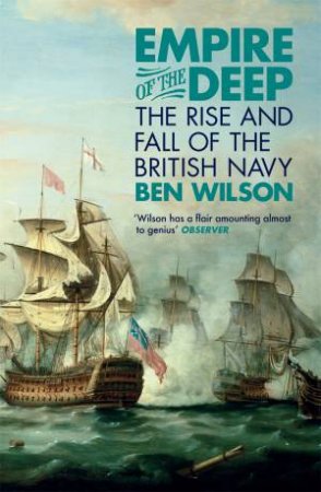 Empire of the Deep: The Rise and Fall of the British Navy by Ben Wilson