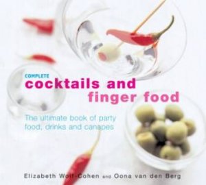 Complete Cocktails And Finger Food by Elizabeth Wolf-Cohen And Oona Van Den Berg