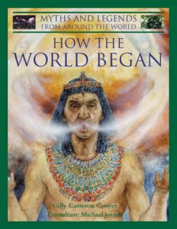 Myths And Legends From Around The World: How The World Began by Gilly Cameron Cooper