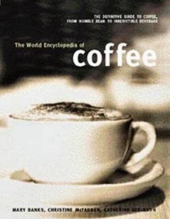 The World Encyclopedia Of Coffee by Banks, McFaddon & Atkins