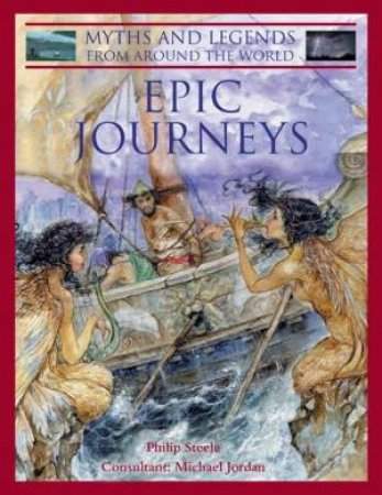 Myths And Legends From Around The World: Epic Journeys by Philip Steele