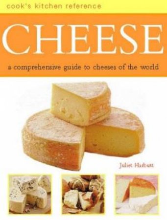 Cook's Kitchen Reference: Cheese by Juliet Harbutt