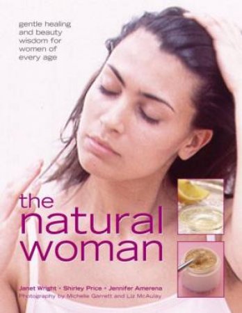 The Natural Woman: Gentle Healing And Beauty Wisdom by Janet Wright & Shirley Price & Jennifer Amerena