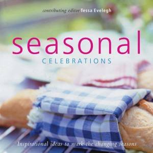 Seasonal Celebrations: Inspirational Ideas To Mark The Changing Seasons by Tessa Evelegh