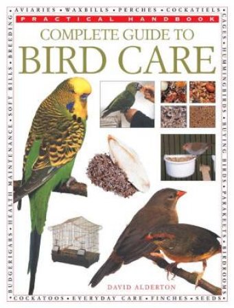 Practical Handbook: Complete Guide To Bird Care by David Alderton