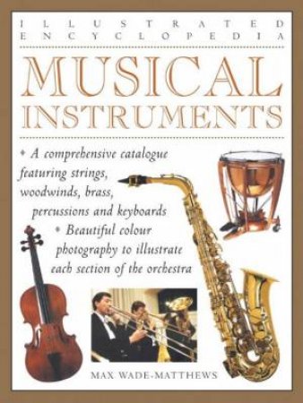 Illustrated Encyclopedia: Musical Instruments by Max Wade-Matthews