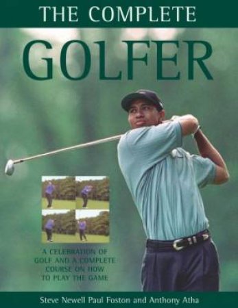 The Complete Golfer by Steve Newell & Paul Foston & Anthony Atha