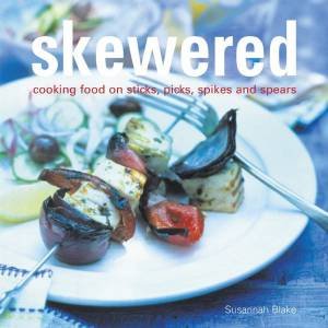 Skewered: Cooking Food On Sticks, Picks, Spikes And Spears by Susannah Blake