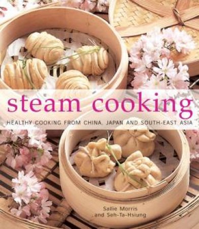 Steam Cooking: Healthy Cooking From China, Japan And South-East Asia by Sallie Morris & Seh-Ta-Hsiung