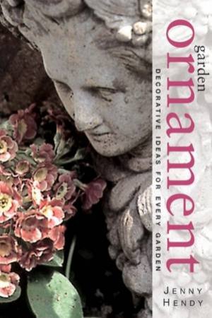 Garden Ornament: Decorative Ideas For Every Garden by Jenny Hendy