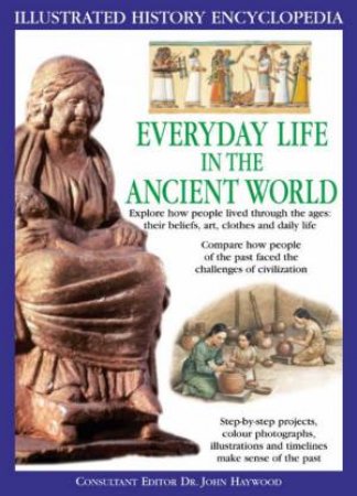 Illustrated History Encyclopedia: Everyday Life In The Ancient World by John Haywood