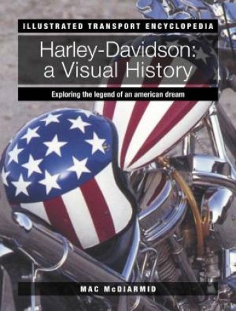 Illustrated Transport Encyclopedia: Harley-Davidson: A Visual History by Mac McDiarmid