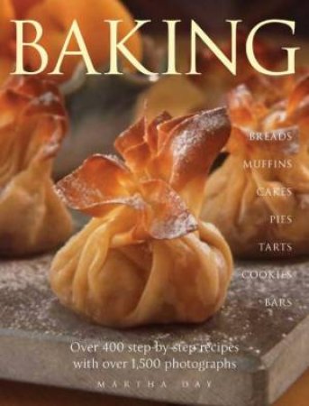 Baking: Breads, Muffins, Cakes, Pies, Tarts, Cookies, Bars by Martha Day