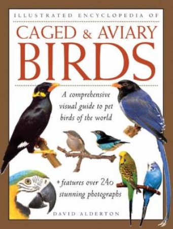 Illustrated Encyclopedia Of Caged & Aviary Birds by David Alderton