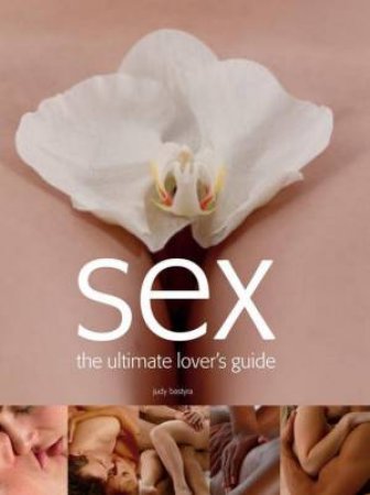 Sex: The Ultimate Lover's Guide by Judy Bastyra