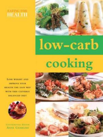 Eating For Health: Low-Carb Cooking by Anne Charlish