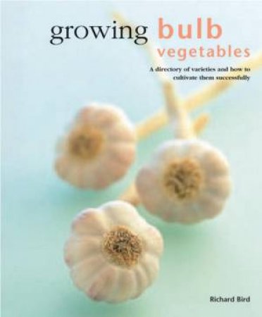 Growing Bulb Vegetables by Richard Bird