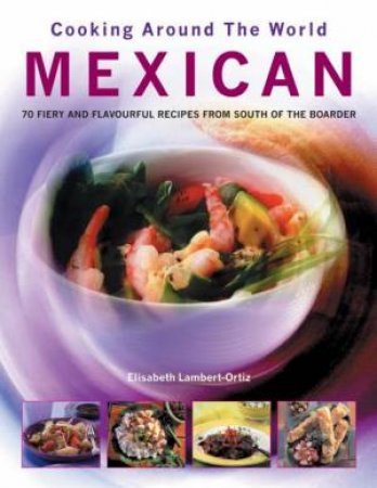 Cooking Around The World: Mexican by Elisabeth Lambert-Ortiz