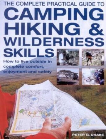 The Complete Practical Guide To Camping, Hiking & Wilderness Skills by Peter G Drake