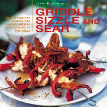 Griddle, Sizzle And Sear by Jenni Fleetwood