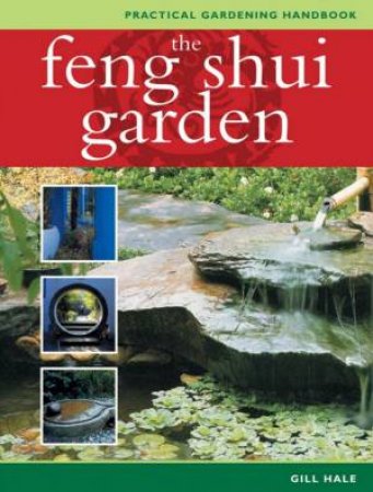 Practical Gardening Handbook: Feng Shui Garden by Gill Hale