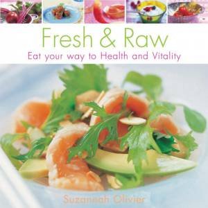 Fresh & Raw: Eat Your Way To Health And Vitality by Suzannah Olivier