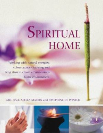 Spiritual Home: Create A Harmonious Home Environment by Gill Hale & Stella Martin & Josephine De Winter