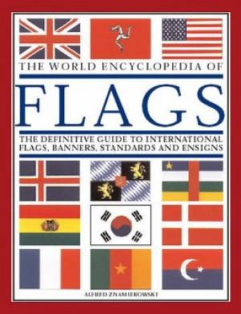 The World Encyclopedia Of Flags by Alfred Znamierowski