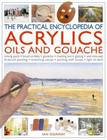 The Practical Encyclopedia Of Acrylics, Oils And Gouache by Ian Sidaway